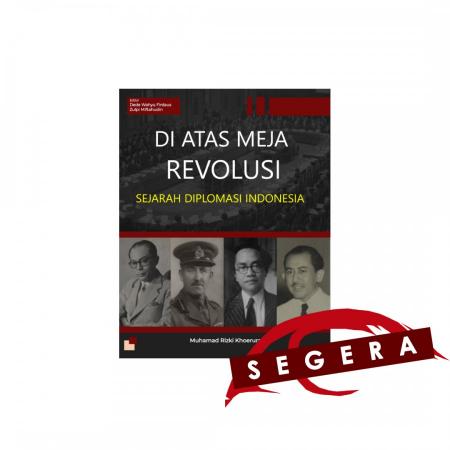 Di Atas Meja Revolusi: Sejarah Diplomasi Indonesia/