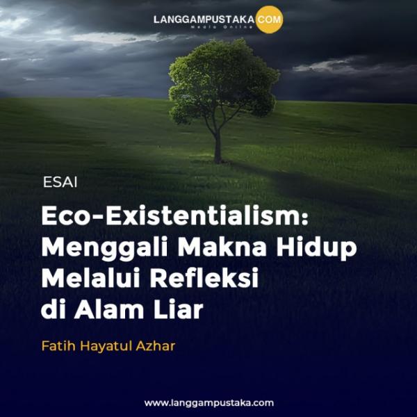 Eco-Existentialism: Menggali Makna Hidup Melalui Refleksi di Alam Liar